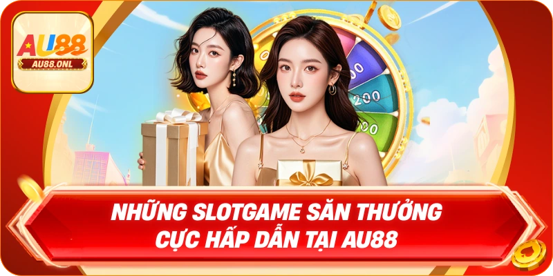 Những slotgame săn thưởng cực hấp dẫn tại AU88